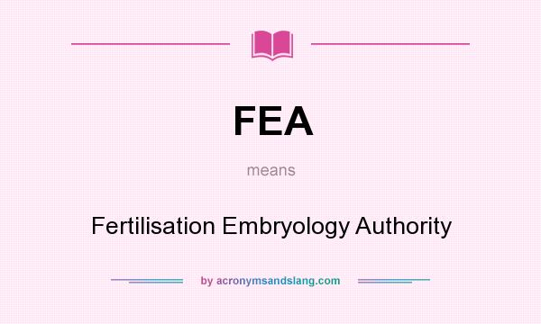 What does FEA mean? It stands for Fertilisation Embryology Authority
