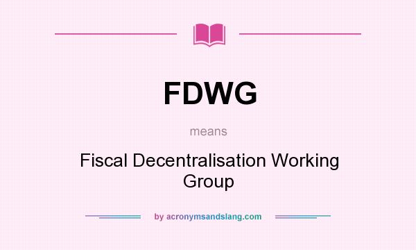What does FDWG mean? It stands for Fiscal Decentralisation Working Group