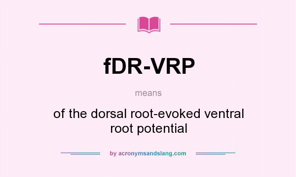 What does fDR-VRP mean? It stands for of the dorsal root-evoked ventral root potential