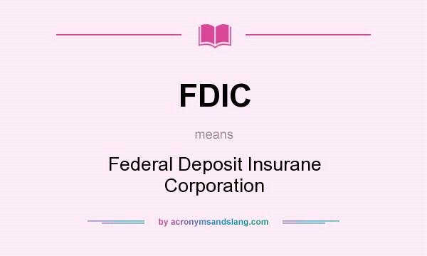 What does FDIC mean? It stands for Federal Deposit Insurane Corporation