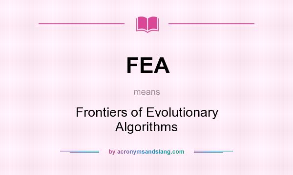 What does FEA mean? It stands for Frontiers of Evolutionary Algorithms