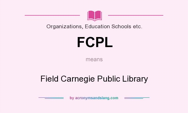 What does FCPL mean? It stands for Field Carnegie Public Library