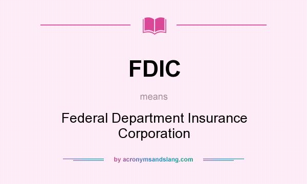 What does FDIC mean? It stands for Federal Department Insurance Corporation