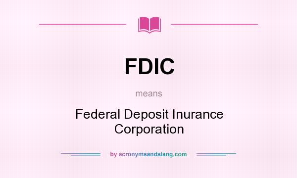 What does FDIC mean? It stands for Federal Deposit Inurance Corporation