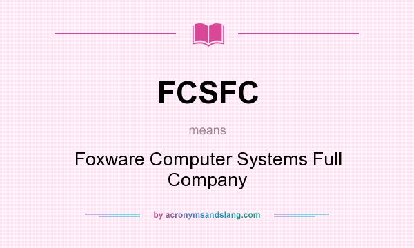 What does FCSFC mean? It stands for Foxware Computer Systems Full Company
