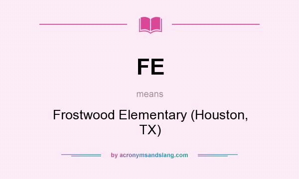 What does FE mean? It stands for Frostwood Elementary (Houston, TX)
