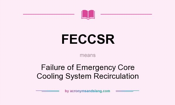 What does FECCSR mean? It stands for Failure of Emergency Core Cooling System Recirculation