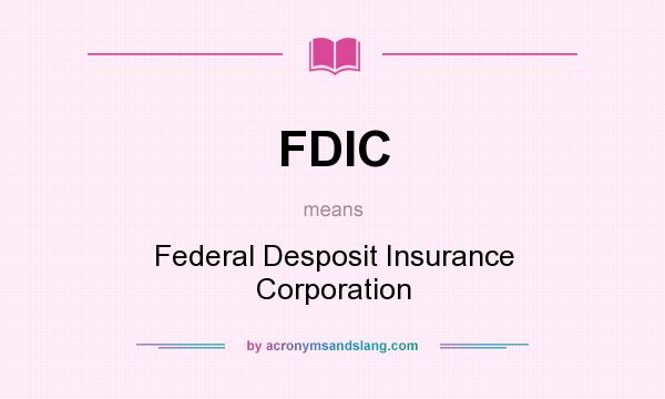 What does FDIC mean? It stands for Federal Desposit Insurance Corporation