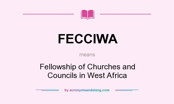 What does FECCIWA mean? It stands for Fellowship of Churches and Councils in West Africa