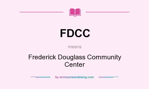 What does FDCC mean? It stands for Frederick Douglass Community Center
