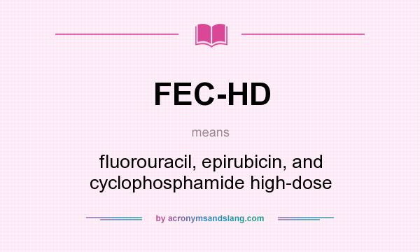 What does FEC-HD mean? It stands for fluorouracil, epirubicin, and cyclophosphamide high-dose