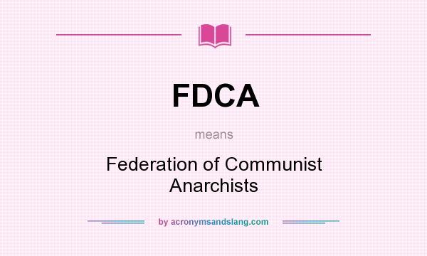 What does FDCA mean? It stands for Federation of Communist Anarchists