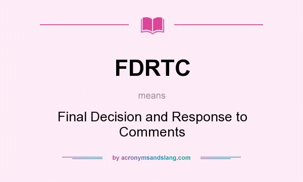 What does FDRTC mean? It stands for Final Decision and Response to Comments