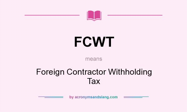 What does FCWT mean? It stands for Foreign Contractor Withholding Tax