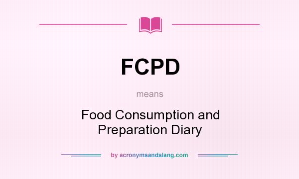 What does FCPD mean? It stands for Food Consumption and Preparation Diary