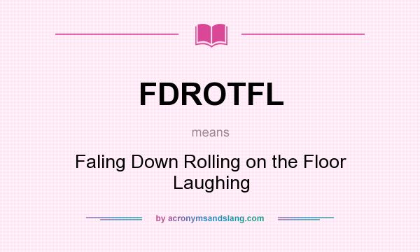 What does FDROTFL mean? It stands for Faling Down Rolling on the Floor Laughing
