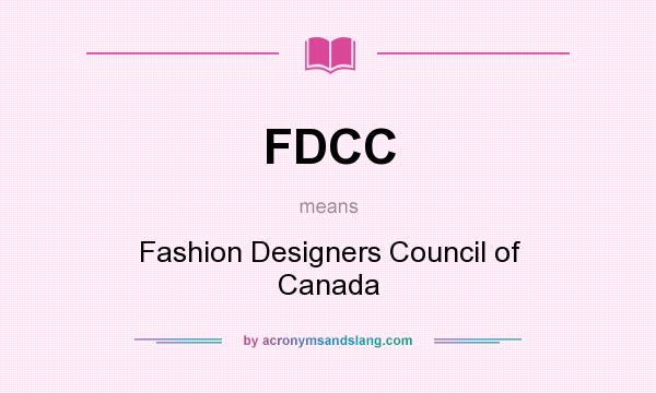 What does FDCC mean? It stands for Fashion Designers Council of Canada