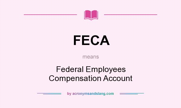 What does FECA mean? It stands for Federal Employees Compensation Account