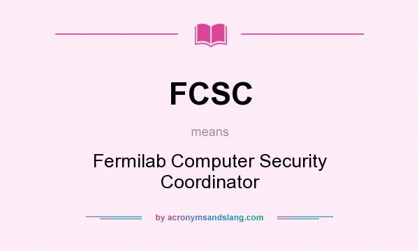 What does FCSC mean? It stands for Fermilab Computer Security Coordinator