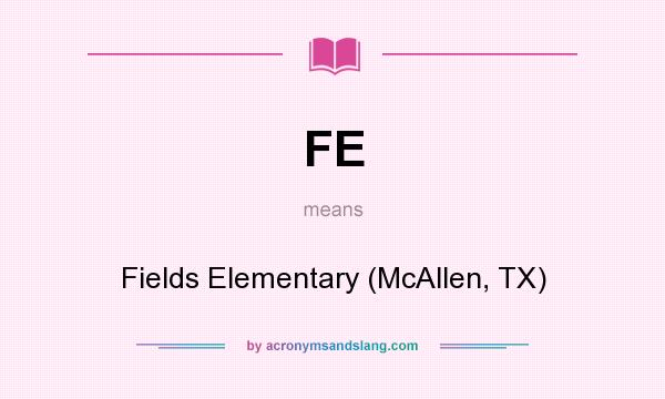 What does FE mean? It stands for Fields Elementary (McAllen, TX)