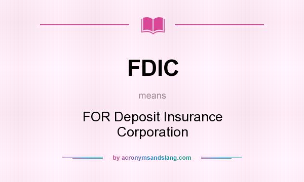 What does FDIC mean? It stands for FOR Deposit Insurance Corporation