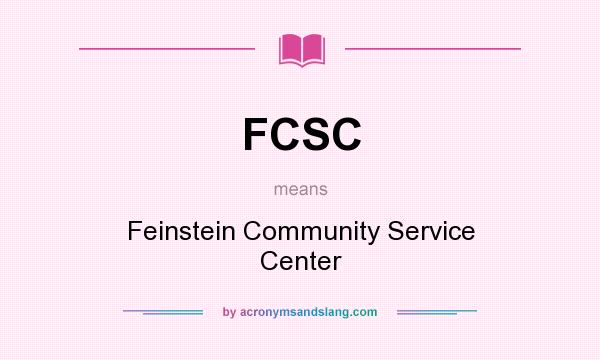 What does FCSC mean? It stands for Feinstein Community Service Center