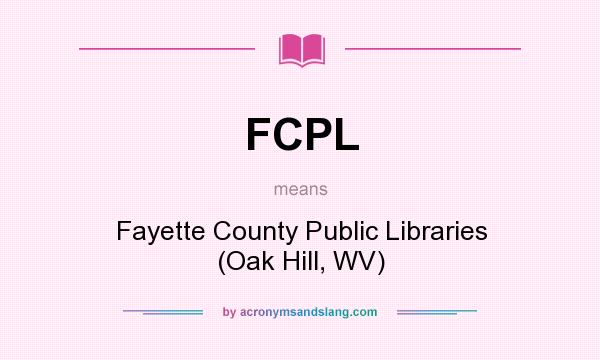 What does FCPL mean? It stands for Fayette County Public Libraries (Oak Hill, WV)