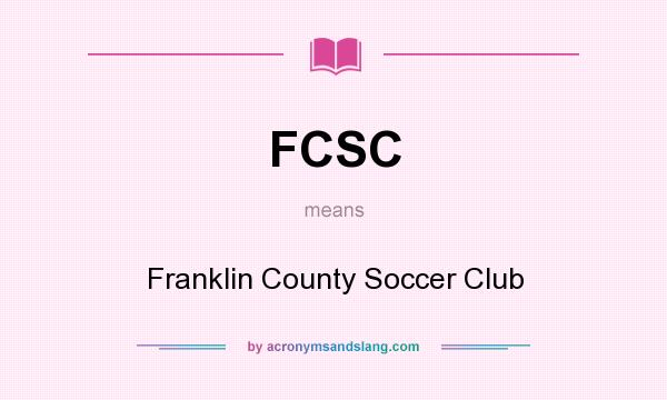 What does FCSC mean? It stands for Franklin County Soccer Club