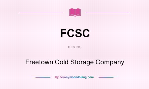 What does FCSC mean? It stands for Freetown Cold Storage Company