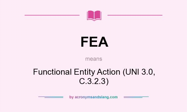 What does FEA mean? It stands for Functional Entity Action (UNI 3.0, C.3.2.3)