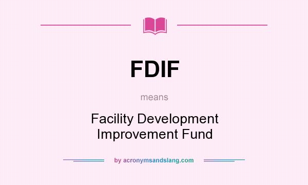 What does FDIF mean? It stands for Facility Development Improvement Fund