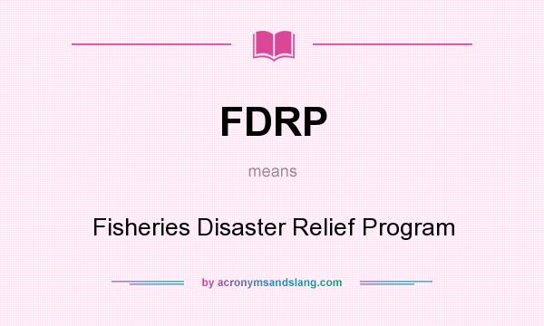 What does FDRP mean? It stands for Fisheries Disaster Relief Program