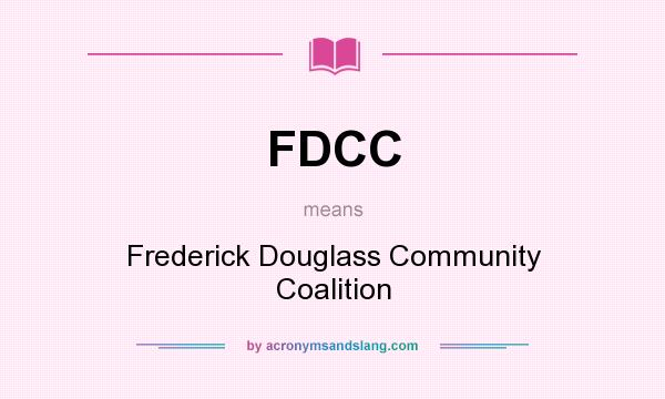 What does FDCC mean? It stands for Frederick Douglass Community Coalition