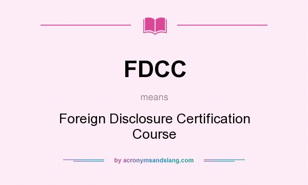 What does FDCC mean? It stands for Foreign Disclosure Certification Course