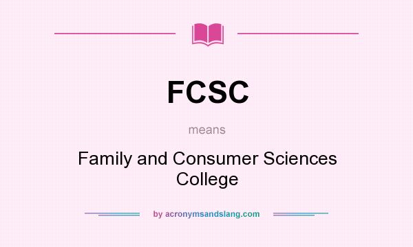 What does FCSC mean? It stands for Family and Consumer Sciences College