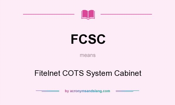 What does FCSC mean? It stands for Fitelnet COTS System Cabinet