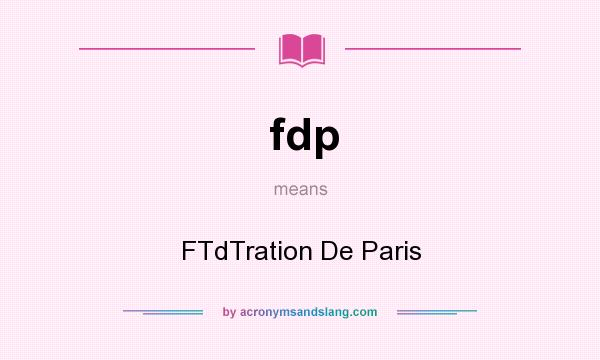 What does fdp mean? It stands for FTdTration De Paris