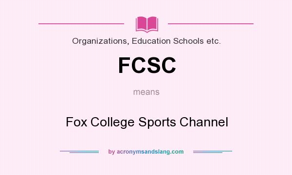 What does FCSC mean? It stands for Fox College Sports Channel