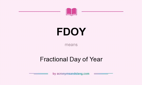 What does FDOY mean? It stands for Fractional Day of Year