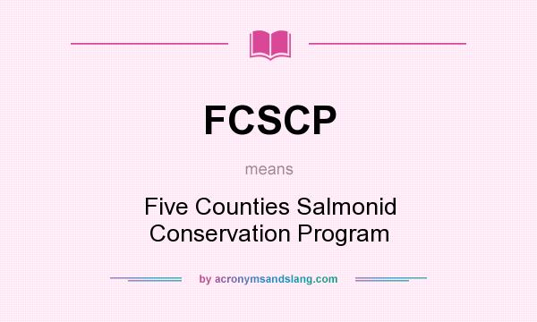 What does FCSCP mean? It stands for Five Counties Salmonid Conservation Program