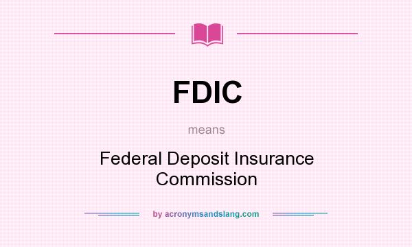 What does FDIC mean? It stands for Federal Deposit Insurance Commission