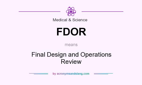 What does FDOR mean? It stands for Final Design and Operations Review