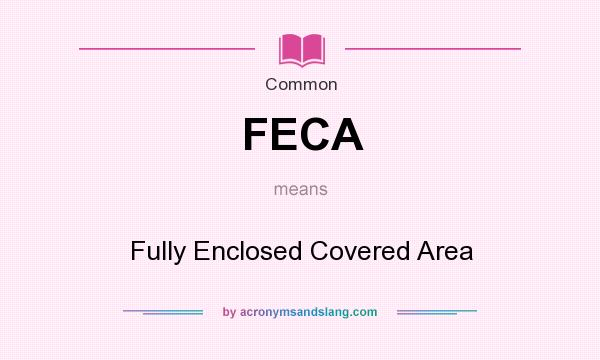 What does FECA mean? It stands for Fully Enclosed Covered Area