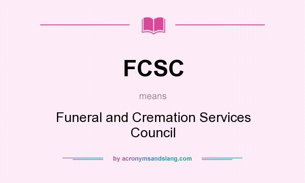 What does FCSC mean? It stands for Funeral and Cremation Services Council