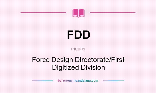 What does FDD mean? It stands for Force Design Directorate/First Digitized Division