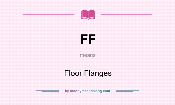 What does FF mean? It stands for Floor Flanges