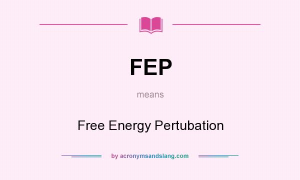 What does FEP mean? It stands for Free Energy Pertubation