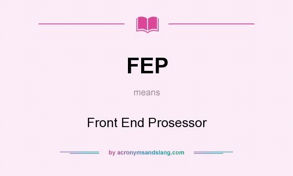 What does FEP mean? It stands for Front End Prosessor
