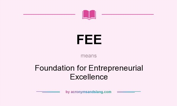 What does FEE mean? It stands for Foundation for Entrepreneurial Excellence