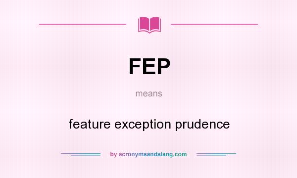 What does FEP mean? It stands for feature exception prudence